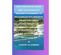 Roatan Travel Guide 2025: The Complete Insider’s Handbook to Beaches, Diving, Resorts, Dining, Culture & Adventure in the Caribbean’s Hidden Gem: Plan ... & Essential Travel Advice for Roatan in 2025