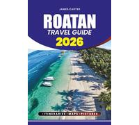 ROATAN TRAVEL GUIDE 2026: Discover the Beaches, Diving Spots, Cultural Experiences, and Local Secrets for a Safe, Stress-Free, and Unforgettable Caribbean Vacation