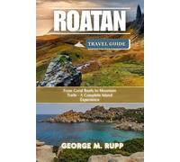 ROATAN TRAVEL GUIDE: From Coral Reefs to Mountain Trails-A Complete Island Experience