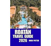 ROATÁN TRAVEL GUIDE: Navigate Roatán Like a Local with Trusted Advice on Transportation, Accommodations, Attractions, and Island Culture