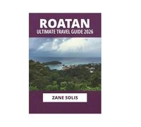 ROATAN ULTIMATE TRAVEL GUIDE 2026