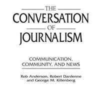 Rob Anderson The Conversation of Journalism: Communication, Community, & News Rob Anderson Multicolor