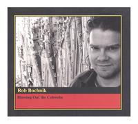 Rob Bochnik - Blowing Out the Cobwebs