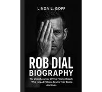 Rob Dial Biography.: The Untold Journey Of The Mindset Coach Who Helped Millions Rewire Their Brains And Lives.