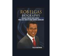 ROB ELGAS BIOGRAPHY CHICAGO’S TRUSTED VOICE IN NEWS - FROM LOCAL ROOTS TO EMMY-WINNING JOURNALISM