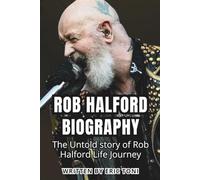 ROB HALFORD BIOGRAPHY: The Untold story of Rob Halford Life Journey