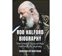 ROB HALFORD BIOGRAPHY: The Untold story of Rob Halford Life Journey