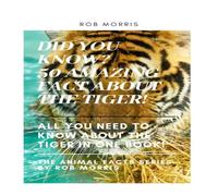 Rob Morris DID YOU KNOW? 50 AMAZING FACT ABOUT THE TIGER : DID YOU KNOW? Rob Morris Multicolor
