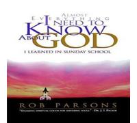 Rob Parsons The Almost Everything I Need to Know about God: I Learned in Rob Parsons Multicolor