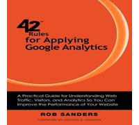 Rob Sanders 42 Rules for Applying Google Analytics: A practical guide for Rob Sanders Multicolor