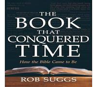 Rob Suggs Book That Conquered Time: How the Bible Came to Be Paperback Rob Suggs Multicolor