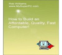 Rob Williams How to Build an Affordable, Quality, Fast Computer Paperback Book Rob Williams Multicolor