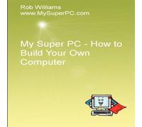 Rob Williams My Super PC - How to Build Your Own Computer Paperback Book Rob Williams Multicolor