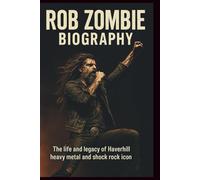 ROB ZOMBIE BIOGRAPHY: The life and legacy of Haverhill heavy metal and shock rock icon