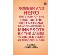 Robber and hero: the story of the raid on the First National Bank of Northfield, Minnesota, by the James-Younger band of robbers, in 1876