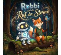 Robbi und der Ruf der Sterne: Vorlesegeschichte ab 3 Jahren über Mut, Freundschaft und Heimkehr, stimmungsvolles Bilderbuch mit Roboter und Fuchs für die Gute Nacht