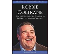 ROBBIE COLTRANE: How He Showed Us the Courage to Be Unapologetically Yourself. (Uplifting Life Story for Young Minds) (INSPIRING ENTERTAINMENT PIONEERS STORIES FOR YOUNG MINDS)