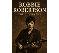 Robbie Robertson : The Biography
