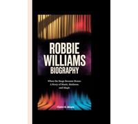 ROBBIE WILLIAMS BIOGRAPHY: When the Stage Became Home: A Story of Music, Madness, and Magic