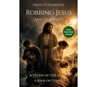 Robbing Jesus - and Ourselves: A Study of the Heart. A Book on Tithing.