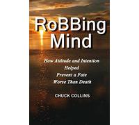 Robbing Mind: How Attitude and Intention Helped Prevent a Fate Worse Than Death: Volume 1