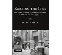 Robbing the Jews: The Confiscation of Jewish Property in the Holocaust, 1933-1945