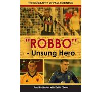 Robbo - Unsung Hero: The Biography of Paul Robinson