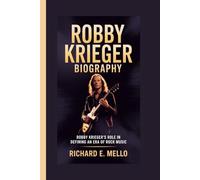ROBBY KRIEGER BIOGRAPHY: ROBBY KRIEGER’S ROLE IN DEFINING AN ERA OF ROCK MUSIC