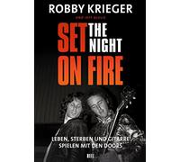 Robby Krieger: Set the Night on Fire: Leben, sterben und Gitarre spielen mit den Doors