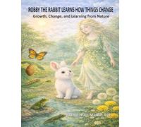 ROBBY THE RABBIT LEARNS HOW THINGS CHANGE: Growth, Change, and Learning from Nature (Grandparent Legacy Story)