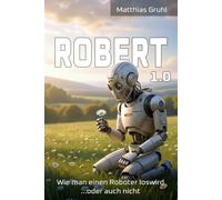 Robert 1.0: Wie man einen Roboter loswird - oder auch nicht