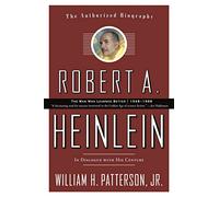 Robert A. Heinlein In Dialogue With His Century: 1948 - 1988 The Man Who Learned Better