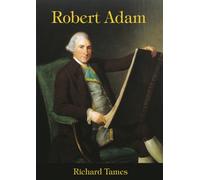 Robert Adam : An Illustrated Life of Robert Adam, 1728-92