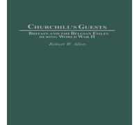 Robert Allen Churchill's Guests: Britain & the Belgian Exiles during World Robert Allen Multicolor