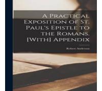 Robert Anderson A Practical Exposition of St. Paul's Epistle to the Romans. [With] Robert Anderson Multicolor