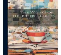 Robert Anderson The Works of the British Poets: With Prefaces, Biographical and Robert Anderson Multicolor