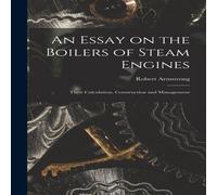 Robert Armstrong An Essay on the Boilers of Steam Engines: Their Calculation in White Robert Armstrong White