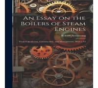 Robert Armstrong An Essay on the Boilers of Steam Engines: Their Calculation Robert Armstrong Multicolor