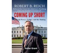 Robert B. Reich: Behind the Voice for America’s Working Class: An Insider’s Journey of Coming Up Short Through Power, Politics, and the Making.