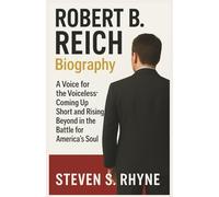 Robert B. Reich Biography - A Voice for the Voiceless: Coming Up Short and Rising Beyond in the Battle for America’s Soul