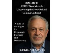 Robert B. Reich New Memoir & Uncovering the Story Behind Coming Up Short: A Life in the Fight for Economic Fairness and Democracy