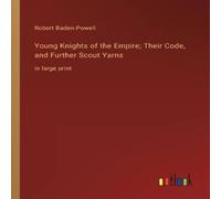 Robert Baden-Powell Young Knights of the Empire; Their Code, & Further Scout Robert Baden-Powell Multicolor