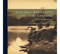 Robert Baden-Powell Young Knights of the Empire: Their Code & Further Scout Yarns Robert Baden-Powell Multicolor