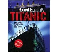 Robert Ballard's Titanic: Exploring the Greatest of all Lost Ships