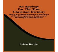 Robert Barclay An Apology For The True Christian Divinity : Being An Explanation Robert Barclay Multicolor