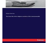 Robert Barclay The inner life of the religious societies of the commonwealth Robert Barclay Multicolor