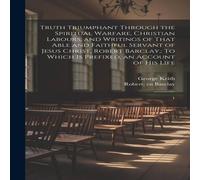 Robert Barclay Truth Triumphant Through the Spiritual Warfare, Christian Labours Robert Barclay Multicolor