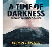 Robert Bartlett A Time of Darkness: Book One: Scattering the Ashes Paperback Robert Bartlett Multicolor
