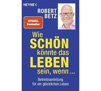 Robert Betz Wie schön könnte das Leben sein, wenn ...: Betriebsanlei (Paperback)
