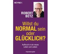 Robert Betz Willst du normal sein oder glücklich?: Aufbruch in ein n (Paperback)